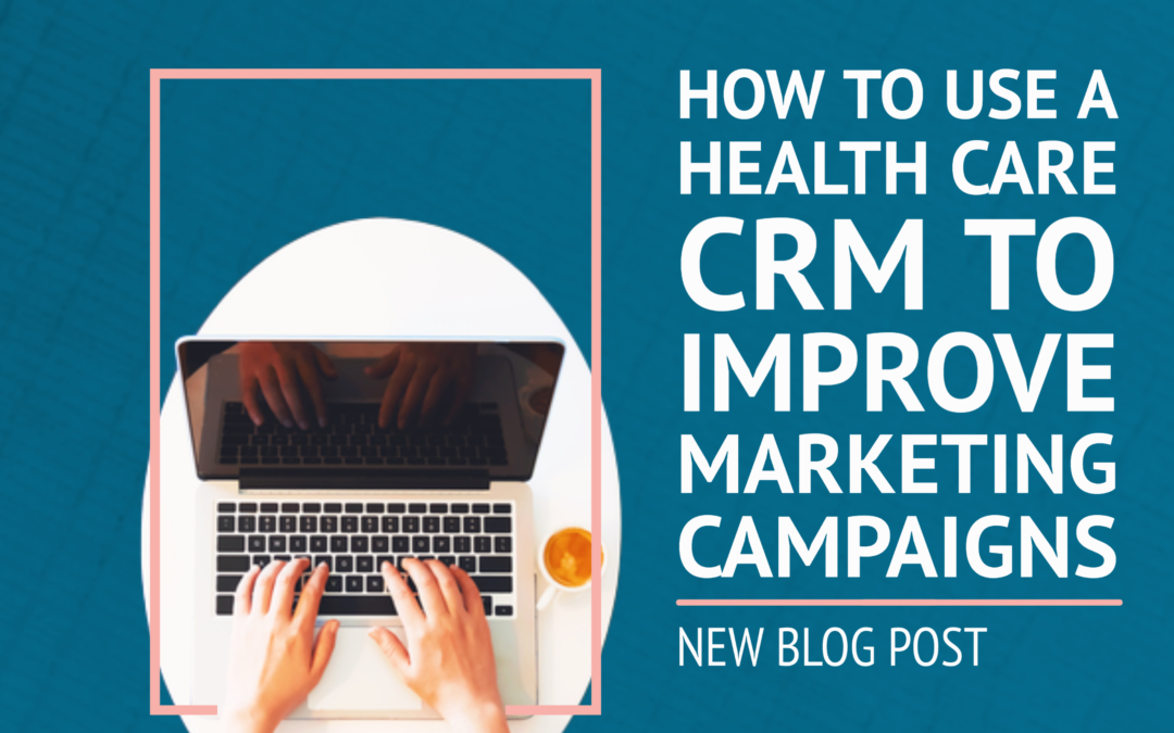 How to Use a Health Care CRM to Improve Marketing Campaigns