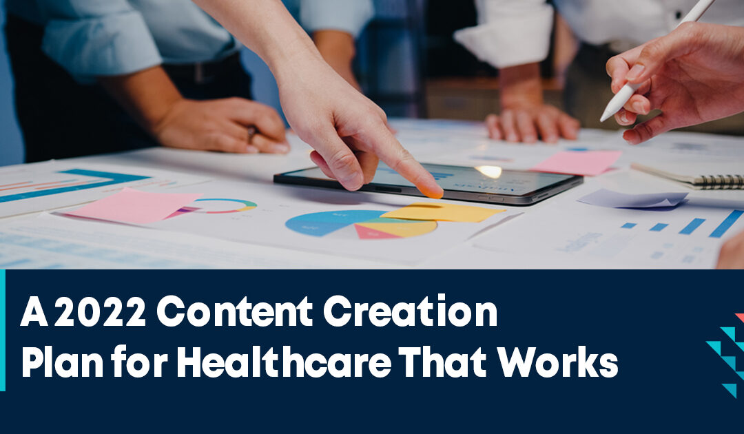 A 2022 Content Creation Plan for Healthcare That Works