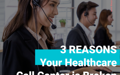 3 Reasons Your Healthcare Call Center Is Broken